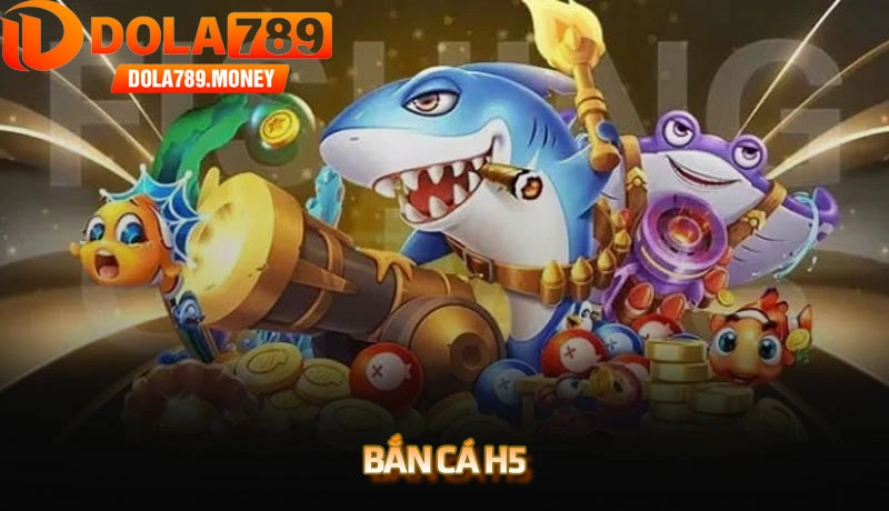 Bắn cá H5 - Trải nghiệm game săn cá đổi thưởng đỉnh cao