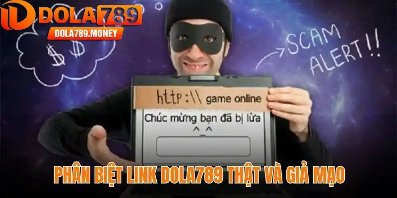 Phân biệt link Dola789 thật và giả mạo