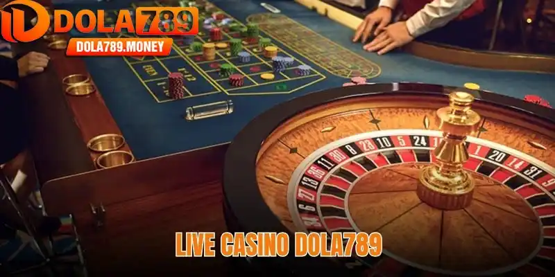 Live casino Dola789 - Sân chơi đỉnh cao uy tín nhất