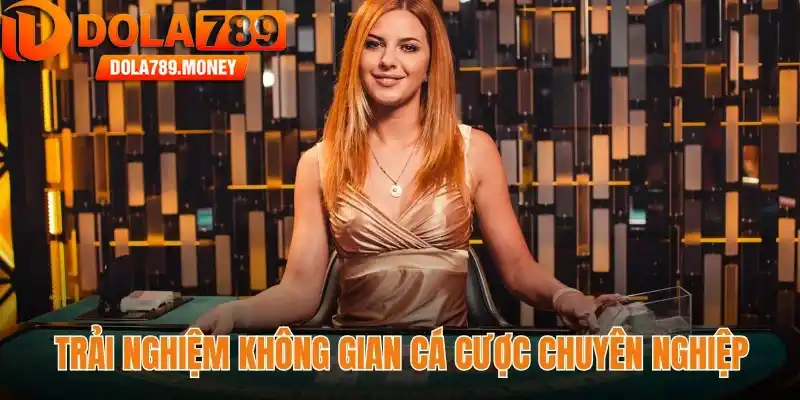 Trải nghiệm không gian cá cược trực tuyến chuyên nghiệp