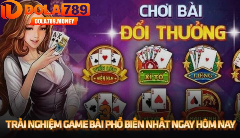 Trải nghiệm những game bài phổ biến nhất ngay hôm nay