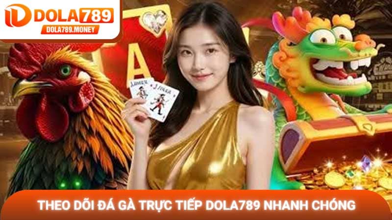Theo dõi đá gà trực tiếp Dola789 nhanh chóng
